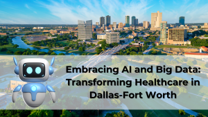 Embracing AI and Big Data: Transforming Healthcare in Dallas-Fort Worth