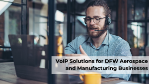 VoIP Solutions for DFW Aerospace and Manufacturing Businesses