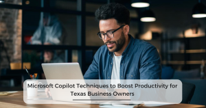 Microsoft Copilot Techniques to Boost Productivity for Texas Business Owners