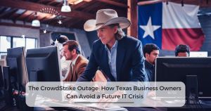 The CrowdStrike Outage: How Texas Business Owners Can Avoid a Future IT Crisis